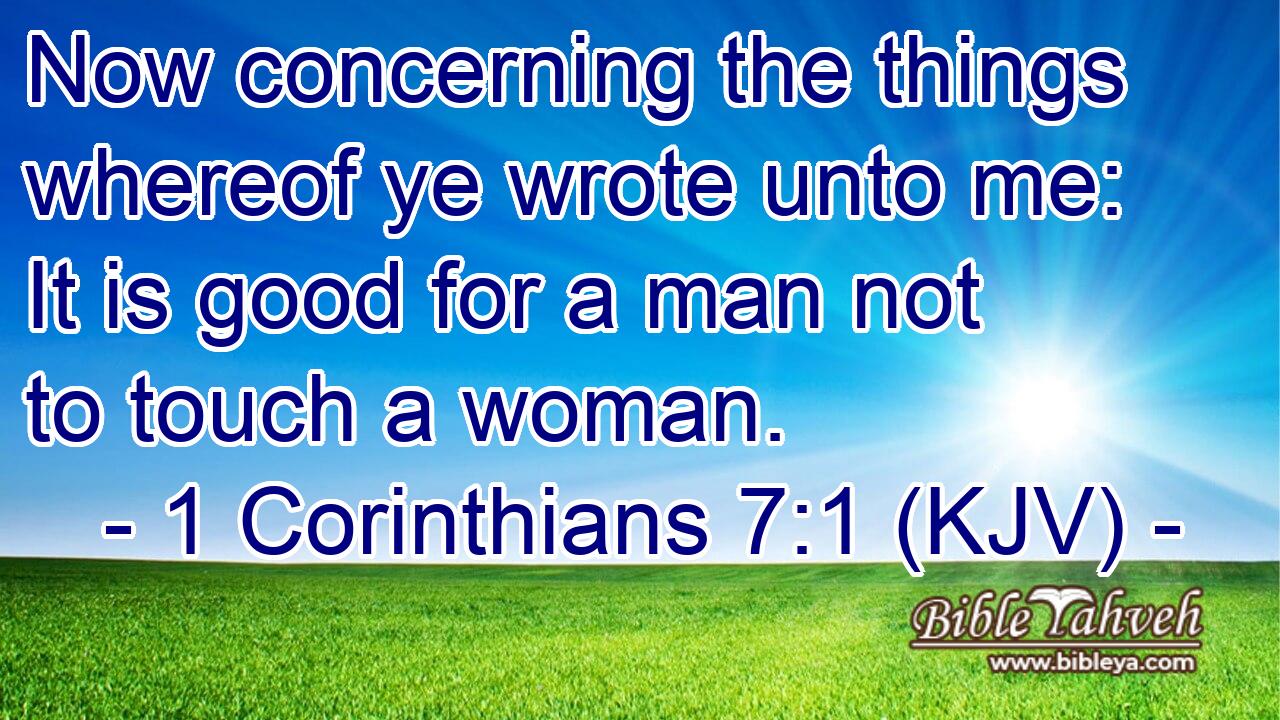 1 Corinthians 7:1 (kjv) - Now concerning the things whereof ye wrot...